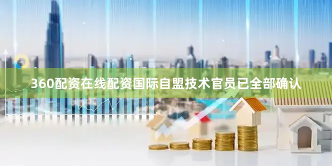 360配资在线配资国际自盟技术官员已全部确认