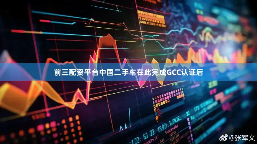 前三配资平台中国二手车在此完成GCC认证后