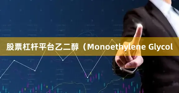 股票杠杆平台乙二醇（Monoethylene Glycol